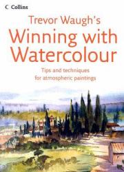 Winning with Watercolour : Tips and Techniques for Atmospheric Paintings