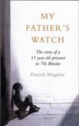My Father's Watch : The Story of a Child Prisoner in 70's Britain