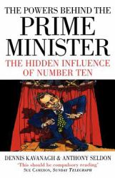 The Powers Behind the Prime Minister : The Hidden Influence of Number Ten