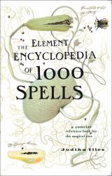 The Element Encyclopedia of 1000 Spells : A Concise Reference Book for the Magical Arts