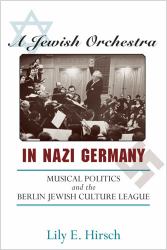 A Jewish Orchestra in Nazi Germany : Musical Politics and the Berlin Jewish Culture League