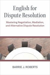 English for Dispute Resolution : Mastering Negotiation, Mediation, and Alternative Dispute Resolution