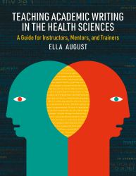 Teaching Academic Writing in the Health Sciences : A Guide for Instructors, Mentors, and Trainers