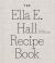 The Ella E. Hall Recipe Book