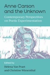 Anne Carson and the Unknown : Contemporary Perspectives on Poetic Experimentation