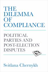 The Dilemma of Compliance : Political Parties and Post-Election Disputes
