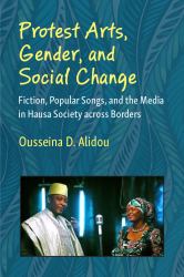 Protest Arts, Gender, and Social Change : Fiction, Popular Songs, and the Media in Hausa Society Across Borders