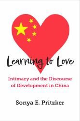 Learning to Love : Intimacy and the Discourse of Development in China