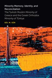 Minority Memory, Identity, and Reconciliation : The Turkish Muslim Minority of Greece and the Greek Orthodox Minority of Türkiye