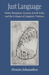 Just Language : Walter Benjamin, German-Jewish Exile, and the Critique of Linguistic Violence