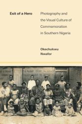 Exit of a Hero : Photography and the Visual Culture of Commemoration in Southern Nigeria
