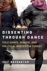 Dissenting Through Dance : Folk Dance, Gender, and Political Protest in Turkey