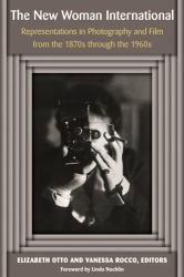 The New Woman International : Representations in Photography and Film from the 1870s Through The 1960s