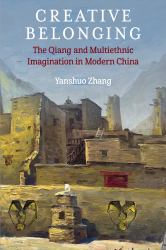 Creative Belonging : The Qiang and Multiethnic Imagination in Modern China