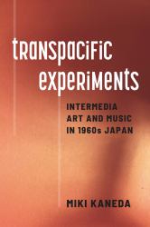 Transpacific Experiments : Intermedia Art and Music in 1960s Japan
