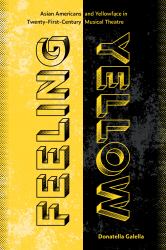Feeling Yellow : Asian Americans and Yellowface in Twenty-First-Century Musical Theatre