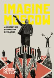 Imagine Moscow : Architecture, Propaganda, Revolution