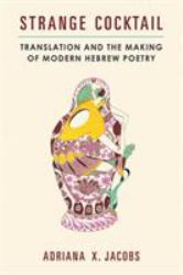 Strange Cocktail : Translation and the Making of Modern Hebrew Poetry