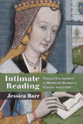Intimate Reading : Textual Encounters in Medieval Women's Visions and Vitae