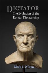 Dictator : The Evolution of the Roman Dictatorship