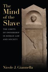The Mind of the Slave : The Limits of Ownership in Roman Law and Society