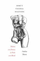 Rome's Visceral Reactions : Politics and Poetics in Flesh and Blood