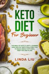 Keto Diet for Beginners : The Bible of Keto Clarity, Learning How High Fat Diets Could Help You to Reach Result with Meal Prep Tips and Plans