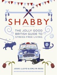 Shabby : The Jolly Good British Guide to Stress-Free Living