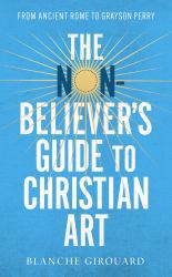 The Non-Believer's Guide to Christian Art : From Ancient Rome to Grayson Perry