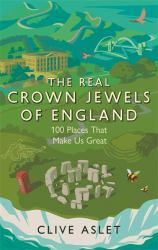 The Real Crown Jewels of England : 100 Places That Make Us Great