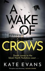 A Wake of Crows : The First in a Completely Thrilling New Police Procedural Series Set in Scarborough