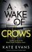 A Wake of Crows : The First in a Completely Thrilling New Police Procedural Series Set in Scarborough