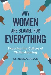 Why Women Are Blamed for Everything : Exposing the Culture of Victim-Blaming