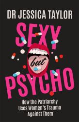 Sexy but Psycho : How the Patriarchy Uses Womens Trauma Against Them