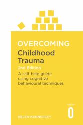Overcoming Childhood Trauma : A Self-Help Guide Using Cognitive Behavioral Techniques