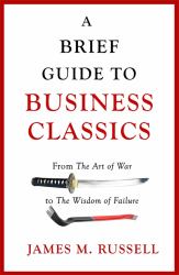 A Brief Guide to Business Classics : From the Art of War to the Wisdom of Failure