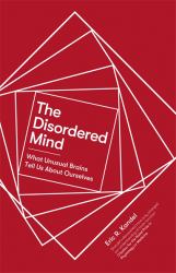 The Disordered Mind : What Unusual Brains Tell Us about Ourselves