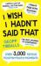 I Wish I Hadn't Said That : Over 3,000 Famous Foot-In-Mouth Moments