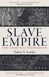 Slave Empire : How Slavery Built Modern Britain