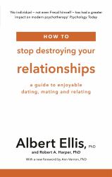 How to Stop Destroying Your Relationships : A Guide to Enjoyable Dating, Mating and Relating