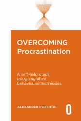 Overcoming Procrastination : A Self-Help Guide Using Cognitive Behavioural Techniques