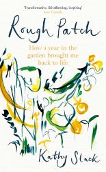 Rough Patch : How a Year in the Garden Brought Me Back to Life