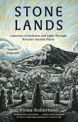 Stone Lands : A Journey of Darkness and Light Through Britain's Ancient Places