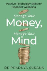 Manage Your Money, Manage Your Mind : Positive Psychology Skills for Financial Wellbeing