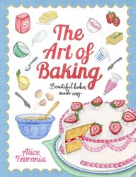 The Art of Baking : Beautiful Bakes Made Easy