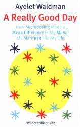 A Really Good Day : How Microdosing Made a Mega Difference in My Mood, My Marriage and My Life