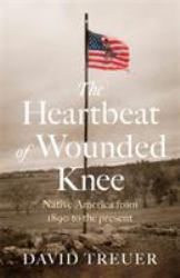 The Heartbeat of Wounded Knee : Native America from 1890 to the Present