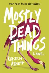 Mostly Dead Things : A Novel