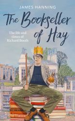 The Bookseller of Hay : The Life and Times of Richard Booth