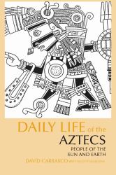 Daily Life of the Aztecs : People of the Sun and Earth